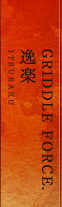 GRIDDLE FORCE.逸楽